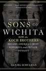 Sons of Wichita How the Koch Brothers Became America's Most Powerful and Private Dynasty