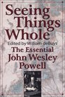 Seeing Things Whole The Essential John Wesley Powell