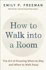 How to Walk into a Room The Art of Knowing When to Stay and When to Walk Away