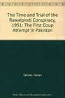 The Times and Trials of the Rawalpindi Conspiracy 1951 The First Coup Attempt in Pakistan