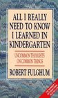 All I Really Need to Know I Learned in Kindergarten Uncommon Thoughts on Common Things