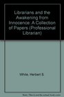Librarians and the Awakening from Innocence A Collection of Papers