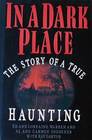 In A Dark Place : The Story of a True Haunting