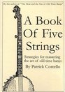 A Book of Five Strings Strategies for Mastering the Art of Old Time Banjo