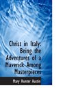 Christ in Italy Being the Adventures of a Maverick Among Masterpieces