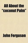 All About the coconut Palm