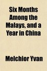 Six Months Among the Malays and a Year in China