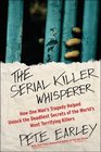 The Serial Killer Whisperer How One Man's Tragedy Helped Unlock the Deadliest Secrets of the World's Most Terrifying Killer