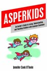 Asperkids An Insider's Guide to Loving Understanding and Teaching Children With Asperger's Syndrome