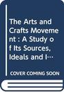 The Arts and Crafts Movement a study of its sources ideals and influence on design theory