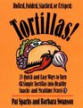 Tortillas/75 Quick and Easy Ways to Turn Simple Tortillas into Healthy Snacks and Mealtime Feastsilla into Mealtime Magic