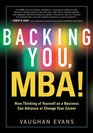 Backing You MBA How Thinking of Yourself as a Business Can Advance or Transform Your Career