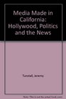 Media Made in California Hollywood Politics and the News
