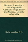 Between Sovereignty and Integration  German Foreign Policy and National Identity after 1989