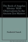 The Book of Angelus Silesius  With Observations by the Ancient Zen Masters