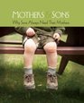 Mothers & Sons Why Sons Always Need Their Mothers