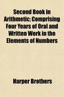 Second Book in Arithmetic Comprising Four Years of Oral and Written Work in the Elements of Numbers