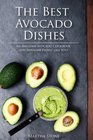 The Best Avocado Dishes You Will Ever Make Are All Included in This Book An Awesome Avocado Cookbook for Awesome People like You