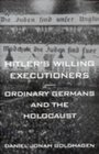 HITLER'S WILLING EXECUTIONERS Ordinary Germans and the Holocaust