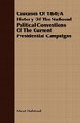 Caucuses Of 1860 A History Of The National Political Conventions Of The Current Presidential Campaigns