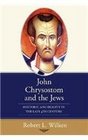 John Chrysostom and the Jews Rhetoric and Reality in the Late 4th Century