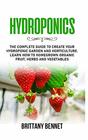 HYDROPONICS The Complete Guide to Create your Hydroponic Garden and Horticulture Learn How to Homegrown Organic Fruit Herbs and Vegetables