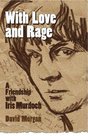 With Love and Rage A Friendship with Iris Murdoch