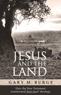 Jesus and the Land How the New Testament Transformed 'Holy Land' Theology
