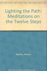 Lighting the Path Meditations on the 12 Steps
