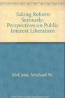 Taking Reform Seriously Perspectives on Public Interest Liberalism