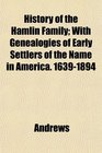 History of the Hamlin Family With Genealogies of Early Settlers of the Name in America 16391894