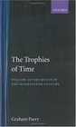 The Trophies of Time English Antiquarians of the Seventeenth Century