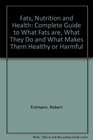 Fats Nutrition and Health The Complete Guide to What Fats Are What They Do and What Makes Them Healthy or Harmful