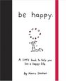 Be Happy A Little Book to Help You Live a Happy Life