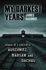 My Darkest Years: Memoirs of a Survivor of Auschwitz, Warsaw and Dachau