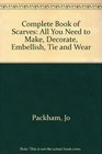 Complete Book of Scarves All You Need to Make Decorate Embellish Tie and Wear