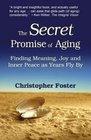 The Secret Promise of Aging Finding Meaning Joy and Inner Peace as Years Fly By