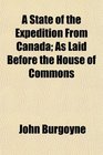 A State of the Expedition From Canada As Laid Before the House of Commons