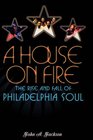 A House On Fire: The Rise And Fall Of Philadelphia Soul