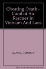 Cheating Death  Combat Air Rescues In Vietnam And Laos