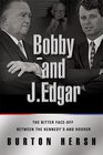 Bobby and J Edgar The Historic FaceOff Between the Kennedys and J Edgar Hoover That Transformed America