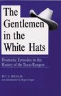 The Gentlemen in the White Hats Dramatic Episodes in the History of the Texas Ranger