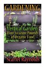 Gardening: Vertical Garden: How to Grow Pounds of Organic Food: (Square Foot Gardening, Herb Garden) (Garden Design Ideas, Vertical Garden)