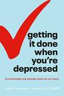 Getting It Done When You're Depressed Second Edition 50 Strategies for Keeping Your Life on Track