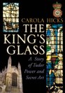 The King's Glass A Story of Tudor Power and Secret Art