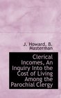 Clerical Incomes An Inquiry Into the Cost of Living Among the Parochial Clergy