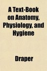 A TextBook on Anatomy Physiology and Hygiene