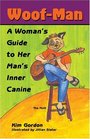 WoofMan A Woman's Guide to Her Man's Inner Canine