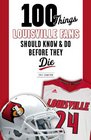 100 Things Louisville Fans Should Know  Do Before They Die