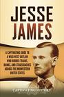 Jesse James: A Captivating Guide to a Wild West Outlaw Who Robbed Trains, Banks, and Stagecoaches across the Midwestern United States